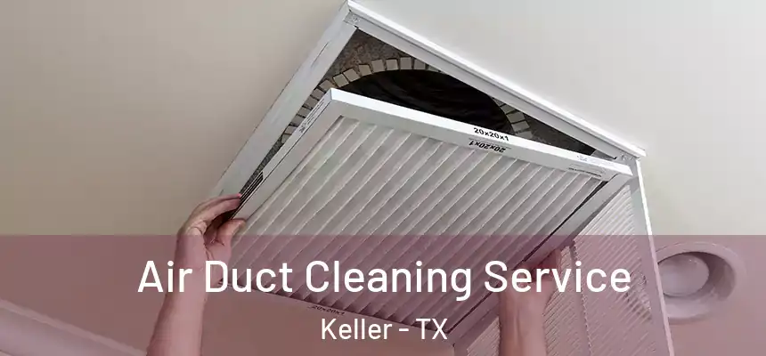  Air Duct Cleaning Service Keller - TX