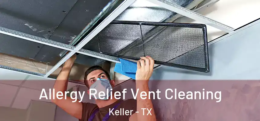  Allergy Relief Vent Cleaning Keller - TX
