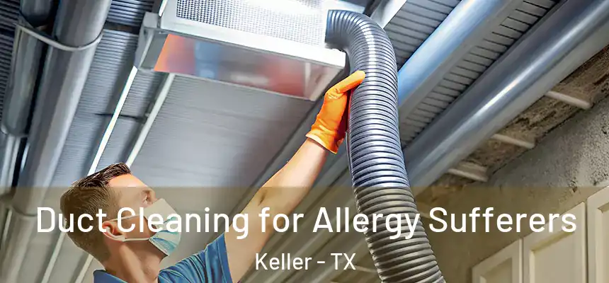  Duct Cleaning for Allergy Sufferers Keller - TX