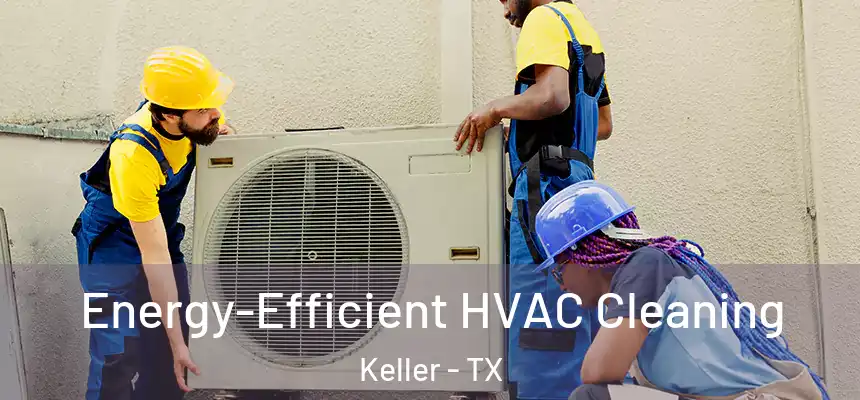  Energy-Efficient HVAC Cleaning Keller - TX