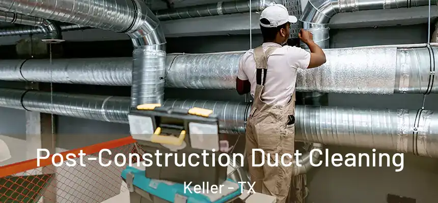  Post-Construction Duct Cleaning Keller - TX
