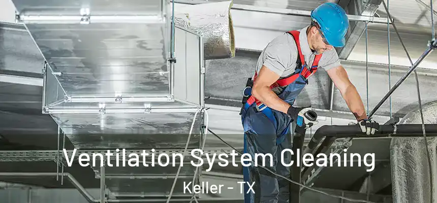  Ventilation System Cleaning Keller - TX